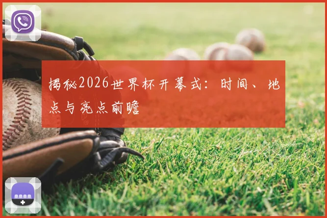 揭秘2026世界杯开幕式:时间、地点与亮点前瞻