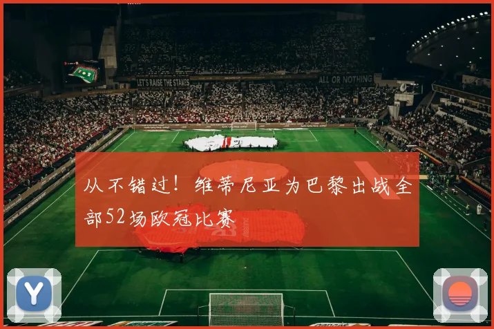从不错过！维蒂尼亚为巴黎出战全部52场欧冠比赛