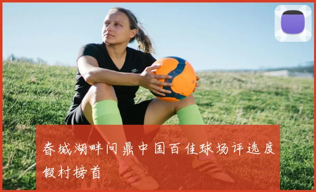 春城湖畔问鼎中国百佳球场评选度假村榜首